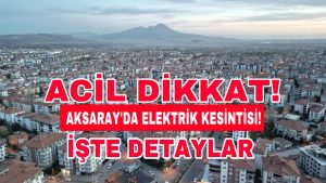 Acil Dikkat: Aksaray’da Elektrik Kesintisi! İşte Detaylar…