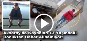 Aksaray’da Kaybolan 13 Yaşındaki Çocuktan Haber Alınamıyor!