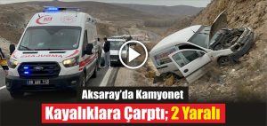 Aksaray’da Korku Dolu Kaza; Kamyonet Kayalıklara Çarptı, İki Yaralı!