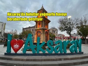 Aksaray’da bulutlar yağmurlu havayı beraberinde getiriyor