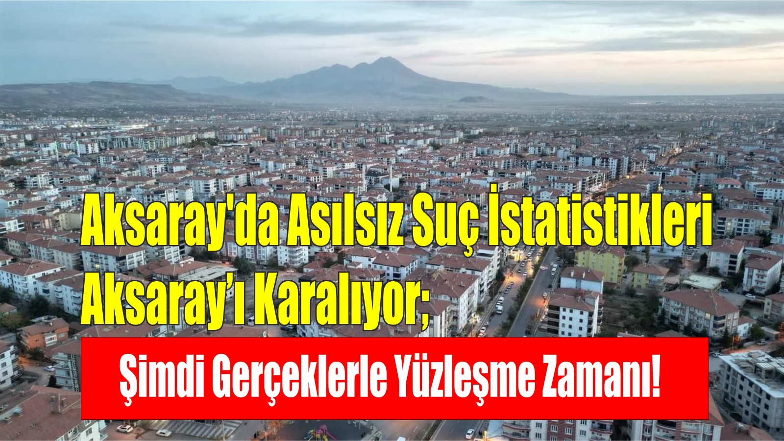 Aksaray, son günlerde yayımlanan asılsız haberlerdeki suç istatistikleriyle gündemde. Bazı