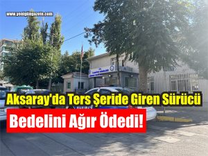 Aksaray’da Ters Şeride Giren Sürücü Bedelini Ağır Ödedi!