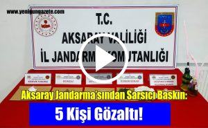 Aksaray Jandarma’sından Sarsıcı Baskın: 5 Kişi Gözaltı!