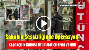 Sabahın sessizliğinde operasyon; Kaçakçılık Şubesi tütün satıcılarını vurdu!