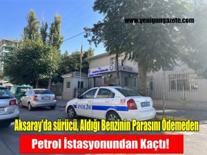 Aksaray’da Sürücü, Aldığı Benzinin Parasını Ödemeden Petrol İstasyonundan Kaçtı!