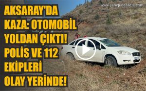 Aksaray’da Kaza: Otomobil yoldan çıktı! Polis ve 112 ekipleri olay yerinde!