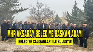 MHP Aksaray Belediye Başkan Adayı, Belediye çalışanları ile buluştu!