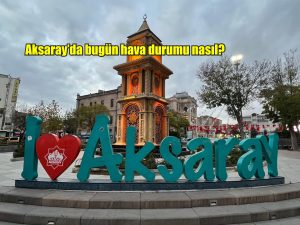 Aksaray’da bugün hava durumu nasıl?