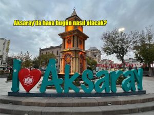 Aksaray’da hava bugün nasıl olacak?