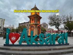 Aksaray’da bugün hava durumu nasıl?