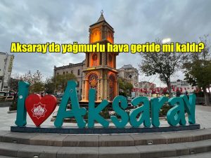 Aksaray’da yağmurlu hava geride mi kaldı?