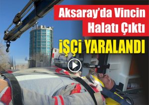 Aksaray’da vincin halatı yerinden çıktı, işçi yaralandı