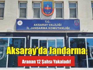 Aksaray’da Jandarma; Aranan 12 Şahsı Yakaladı!