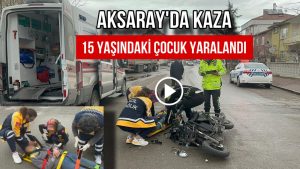 Aksaray’da kaza; 15 yaşındaki çocuk yaralandı!