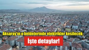 MERAM Elektrik Dağıtım Şirketi tarafından yapılan açıklama ile birlikte Aksaray’ın