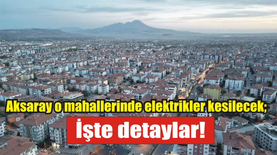 MERAM Elektrik Dağıtım Şirketi tarafından yapılan açıklama ile Aksaray’ın bazı