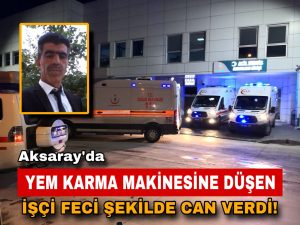 Aksaray’da Yem Karma Makinesine Düşen İşçi Feci Şekilde Can Verdi!