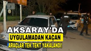 Aksaray’da Uygulamadan Kaçan Araçlar tek tek Yakalandı!