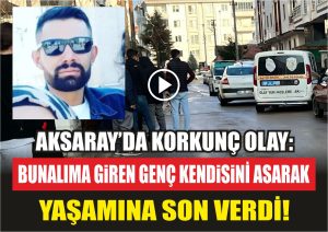 Aksaray’da Korkunç Olay: Bunalıma Giren Genç Kendisini Asarak Yaşamına Son Verdi!