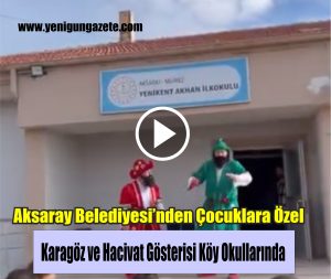 Aksaray Belediyesi’nden çocuklara özel Karagöz ve Hacivat gösterisi köy okullarında