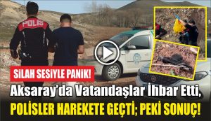 Silah Sesiyle Panik! Aksaray’da Vatandaşlar İhbar Etti, Polisler Harekete Geçti; Peki Sonuç!