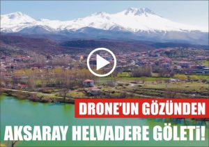 Drone’un Gözünden Aksaray Helvadere Göleti!