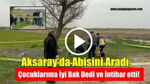 Aksaray’da bir vatandaş, abisini arayarak intihar edeceğini söyledi ve ardından