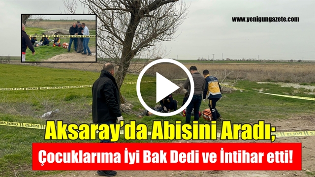 Aksaray’da bir vatandaş, abisini arayarak intihar edeceğini söyledi ve ardından