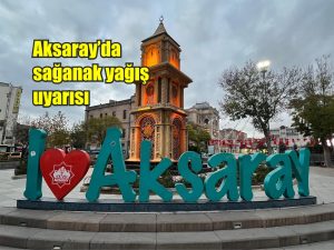 Aksaray’da sağanak yağış uyarısı