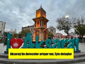 Aksaray’da dereceler artıyor mu; İşte detaylar