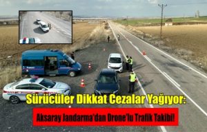 Sürücüler Dikkat Cezalar Yağıyor: Aksaray Jandarma’dan Drone’lu Trafik Takibi!