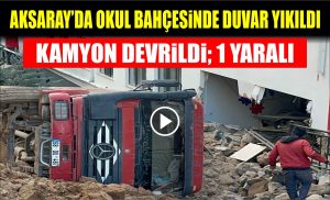 Aksaray’da okul bahçesinde duvar yıkıldı, kamyon devrildi: 1 Yaralı!