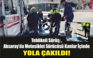 Tehlikeli Sürüş; Motosiklet Sürücüsü Kanlar İçinde Yola Çakıldı!