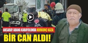 Aksaray Adana Karayolunda Korkunç Kaza: Bir Can Aldı!