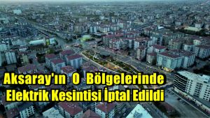 Aksaray’ın o bölgelerinde elektrik kesintisi iptal edildi