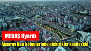 MEDAŞ Uyardı, Aksaray Bazı bölgelerinde elektrikler kesilecek!