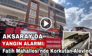 Aksaray Yangın Alarmı: Fatih Mahallesi’nde Korkutan Alevler!