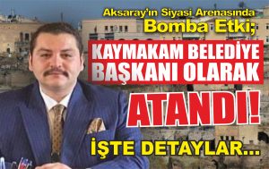 Aksaray’ın Siyasi Arenasında Bomba Etki; Kaymakam Belediye Başkanı Olarak Atandı! İşte Detaylar…