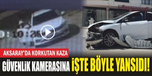 Aksaray’da korkutan kaza güvenlik kamerasına işte böyle yansıdı!