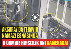 Aksaray’da Teravih Namazı Esnasında O Camide Hırsızlık Anı Kamerada!