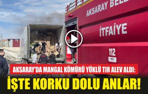 Aksaray’da Mangal Kömürü Yüklü Tır Alev aldı: İşte Korku Dolu Anlar!