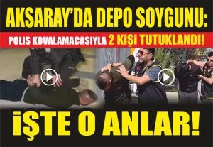 Aksaray’da Depo Soygunu: Polis Kovalamacasıyla 2 Kişi Tutuklandı! İşte O Anlar!