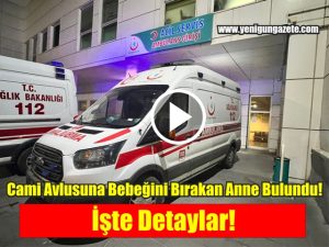 Cami avlusuna bebeğini bırakan anne bulundu! İşte detaylar!