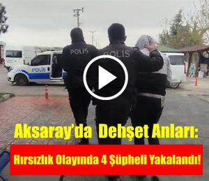 Aksaray’da Dehşet Anları: Hırsızlık Olayında 4 Şüpheli Yakalandı!