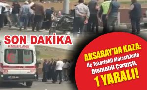 Aksaray’da Kaza: Üç Tekerlekli Motosikletle Otomobil Çarpıştı, 1 Yaralı!