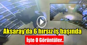 Aksaray’da 6 hırsız iş başında, işte o görüntüler..