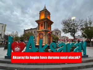 Aksaray’da bugün hava durumu nasıl?