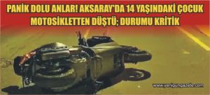 Panik Dolu Anlar! Aksaray’da 14 Yaşındaki Çocuk Motosikletten Düştü; Durumu Kritik