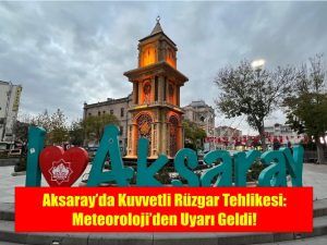 Aksaray’da Kuvvetli Rüzgar Tehlikesi: Meteoroloji’den Uyarı Geldi!