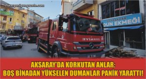 Aksaray’da Korkutan Anlar: Boş Binadan Yükselen Dumanlar Panik Yarattı!